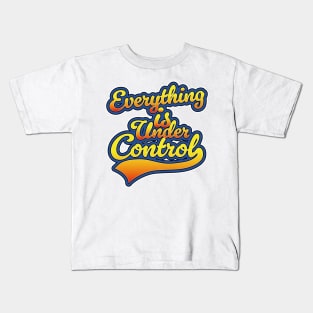 Everything is Under Control Kids T-Shirt